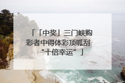 「中奖」三门峡购彩者中得体彩顶呱刮“十倍幸运”