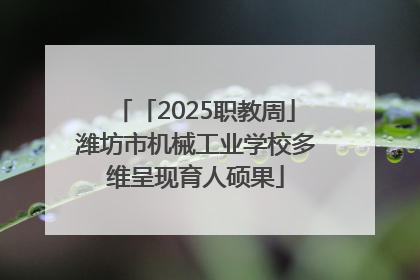 「2025职教周」潍坊市机械工业学校多维呈现育人硕果