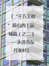 “千万工程”看山西｜运城篇（之二）——永济市东开张村