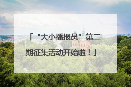 “大小播报员”第二期征集活动开始啦！
