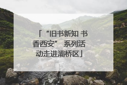 “旧书新知 书香西安” 系列活动走进灞桥区