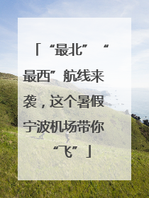 “最北”“最西”航线来袭，这个暑假宁波机场带你“飞”
