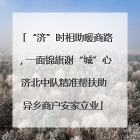 “济”时相助暖商路，一面锦旗谢“城”心 济北中队精准帮扶助异乡商户安家立业