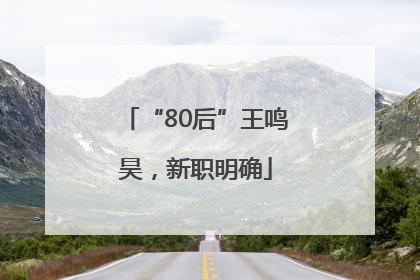 “80后”王鸣昊，新职明确