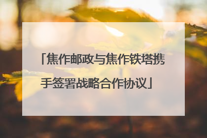 焦作邮政与焦作铁塔携手签署战略合作协议