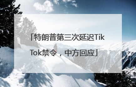 特朗普第三次延迟TikTok禁令，中方回应