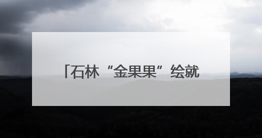 石林“金果果”绘就乡村振兴共富图景