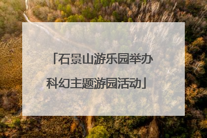 石景山游乐园举办科幻主题游园活动