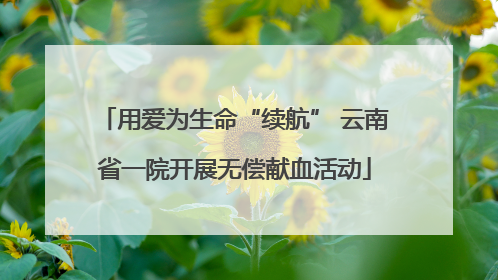 用爱为生命“续航” 云南省一院开展无偿献血活动