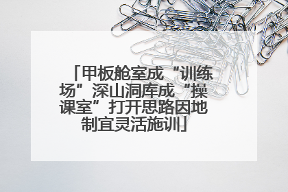 甲板舱室成“训练场”深山洞库成“操课室”打开思路因地制宜灵活施训