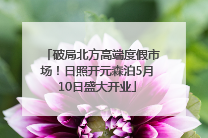 破局北方高端度假市场！日照开元森泊5月10日盛大开业