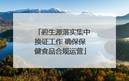 碧生源落实集中换证工作 确保保健食品合规运营
