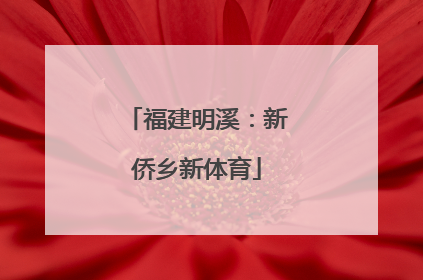 福建明溪：新侨乡新体育