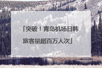 突破！青岛机场日韩旅客量超百万人次