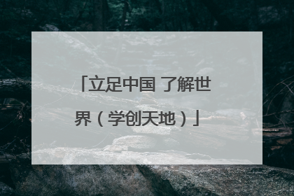 立足中国 了解世界（学创天地）