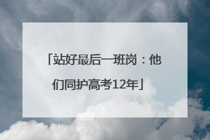 站好最后一班岗：他们同护高考12年