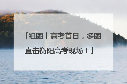 组图丨高考首日，多图直击衡阳高考现场！