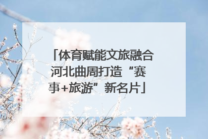 体育赋能文旅融合 河北曲周打造“赛事+旅游”新名片