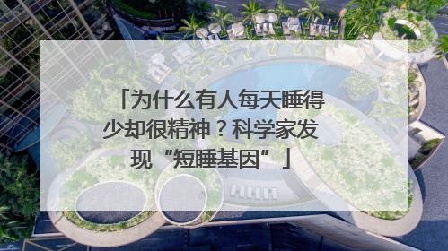 为什么有人每天睡得少却很精神？科学家发现“短睡基因”