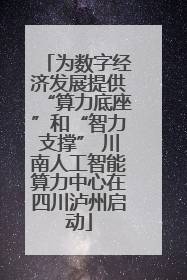 为数字经济发展提供“算力底座”和“智力支撑” 川南人工智能算力中心在四川泸州启动