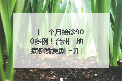 一个月接诊900多例！台州一地病例数急剧上升