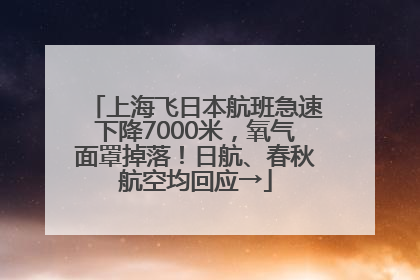 上海飞日本航班急速下降7000米，氧气面罩掉落！日航、春秋航空均回应→