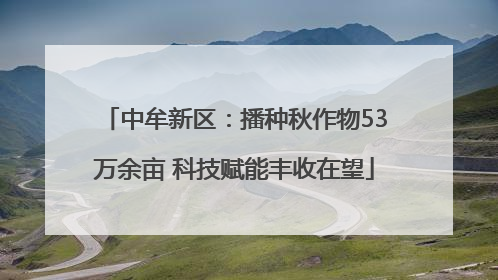 中牟新区：播种秋作物53万余亩 科技赋能丰收在望