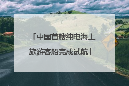 中国首艘纯电海上旅游客船完成试航