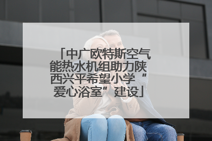 中广欧特斯空气能热水机组助力陕西兴平希望小学“爱心浴室”建设
