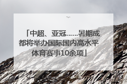 中超、亚冠……暑期成都将举办国际国内高水平体育赛事10余项