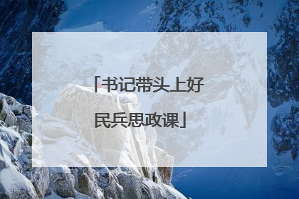 书记带头上好民兵思政课