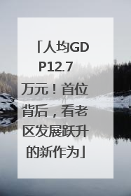 人均GDP12.7万元！首位背后，看老区发展跃升的新作为