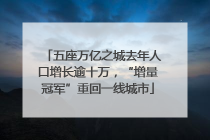 五座万亿之城去年人口增长逾十万，“增量冠军”重回一线城市