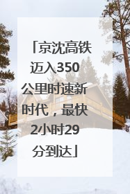 京沈高铁迈入350公里时速新时代，最快2小时29分到达