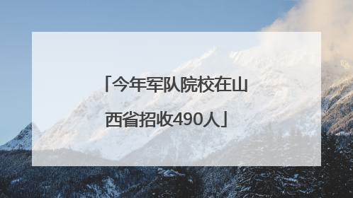 今年军队院校在山西省招收490人