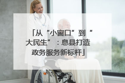 从“小窗口”到“大民生”：息县打造政务服务新标杆