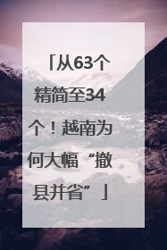 从63个精简至34个！越南为何大幅“撤县并省”