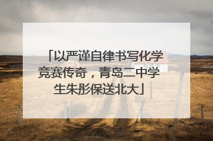 以严谨自律书写化学竞赛传奇，青岛二中学生朱彤保送北大