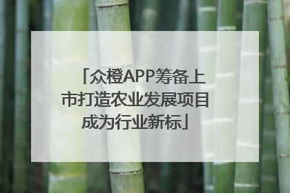 众橙APP筹备上市打造农业发展项目成为行业新标