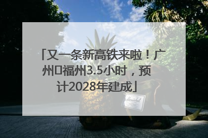 又一条新高铁来啦！广州⇌福州3.5小时，预计2028年建成