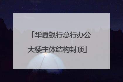华夏银行总行办公大楼主体结构封顶