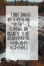 厦门仙岳桥下停车场“变身”工会驿站 新能源车主在此使用快充 可免费停车2小时
