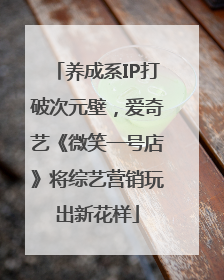 养成系IP打破次元壁，爱奇艺《微笑一号店》将综艺营销玩出新花样