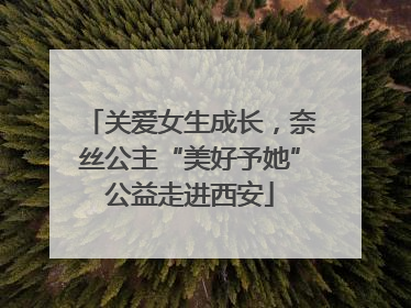 关爱女生成长，奈丝公主“美好予她”公益走进西安