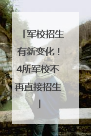 军校招生有新变化！4所军校不再直接招生
