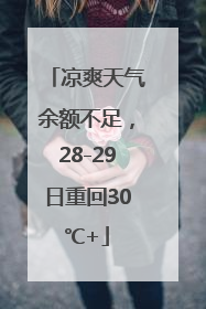 凉爽天气余额不足，28-29日重回30℃+
