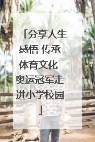 分享人生感悟 传承体育文化 奥运冠军走进小学校园
