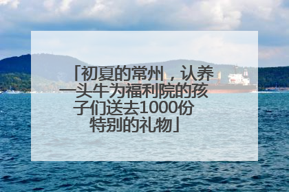 初夏的常州，认养一头牛为福利院的孩子们送去1000份特别的礼物