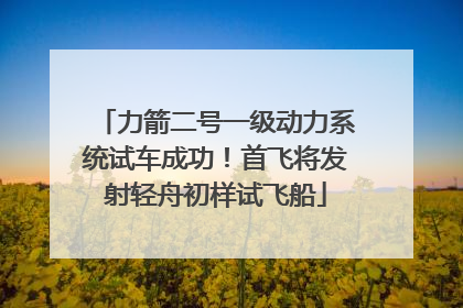 力箭二号一级动力系统试车成功！首飞将发射轻舟初样试飞船