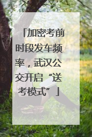 加密考前时段发车频率，武汉公交开启“送考模式”